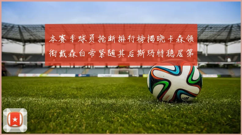 本赛季球员抢断排行榜揭晓卡森领衔戴森白帝紧随其后斯玛特稳居第四