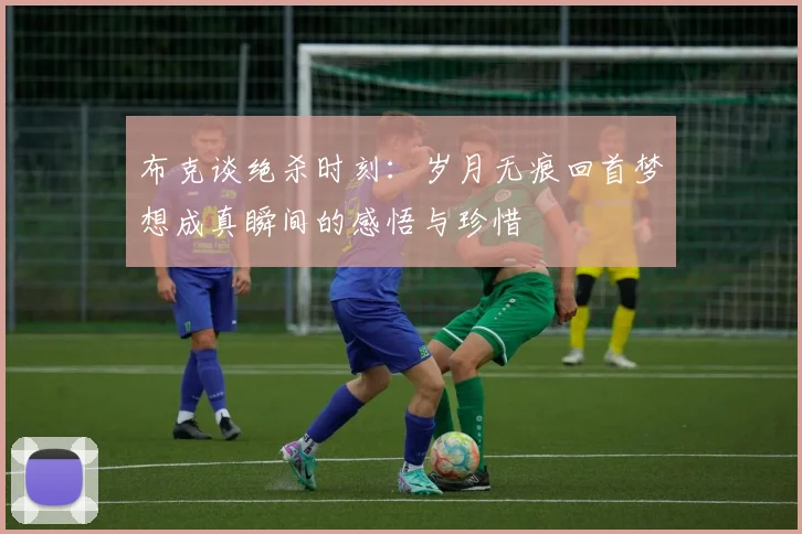 布克谈绝杀时刻：岁月无痕回首梦想成真瞬间的感悟与珍惜